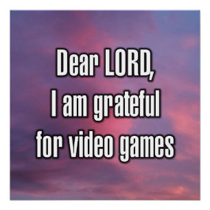 Dear LORD, I am grateful for video games Poster