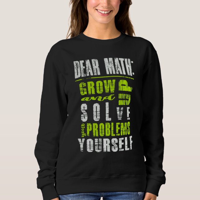 Dear Mahts Grow Up And Solve Your Problems Yoursel Sweatshirt (Front)