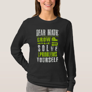 Dear Mahts Grow Up And Solve Your Problems Yoursel T-Shirt
