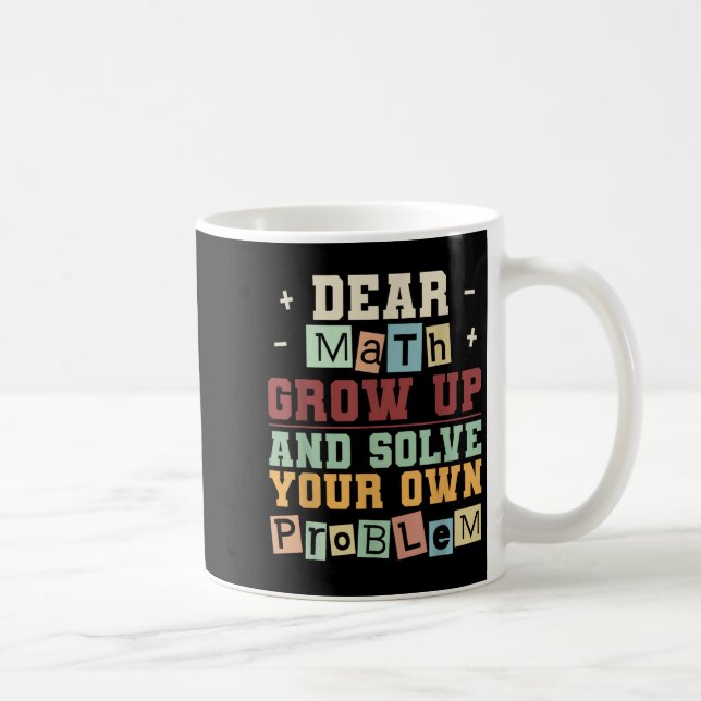 Dear Math Grow Up And Solve Your Own Problem Boys  Coffee Mug (Right)