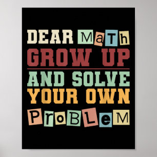 Dear Math Grow Up And Solve Your Own Problem Boys Poster