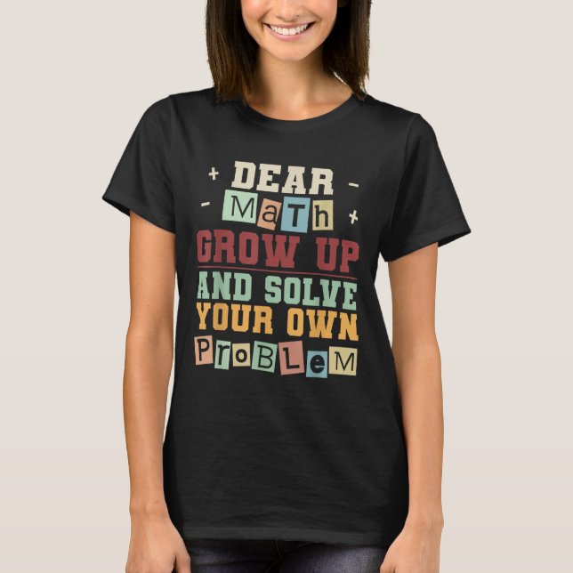 Dear Math Grow Up And Solve Your Own Problem Boys  T-Shirt (Front)