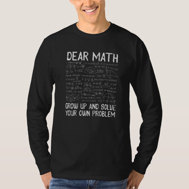 Dear Math Grow Up And Solve Your Own Problem Fun M T-Shirt (Front)