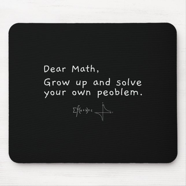 Dear Math Grow Up And Solve Your Own Problem  Mouse Pad (Front)