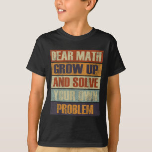 Dear Math Grow Up And Solve Your Own Problem Retro T-Shirt