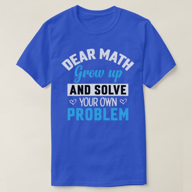 Dear Math Grow Up And Solve Your Own Problem Root T-Shirt (Design Front)