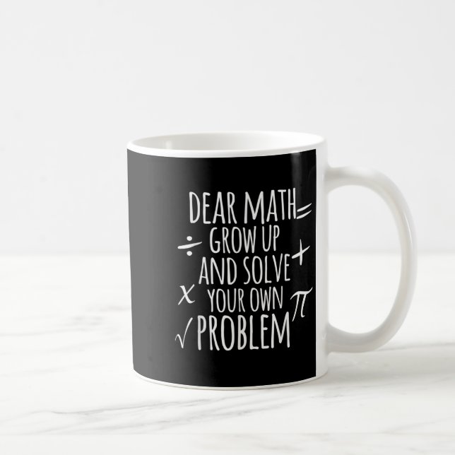 Dear Math Grow Up And Solve Your Own Problem Schoo Coffee Mug (Right)