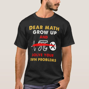 Dear Math Grow Up And Solve Your Own Problems 2 T-Shirt
