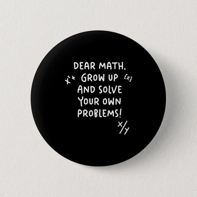 Dear Math Grow Up And Solve Your Own Problems  6 Cm Round Badge (Front)