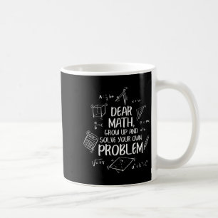 Dear Math Grow Up And Solve Your Own Problems Back Coffee Mug
