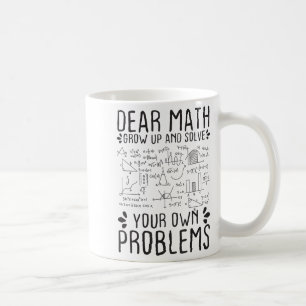 Dear Math Grow Up And Solve Your Own Problems Funn Coffee Mug