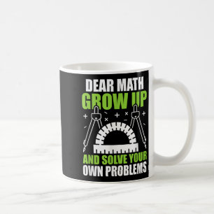Dear Math Grow Up And Solve Your Own Problems Funn Coffee Mug
