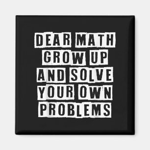 Dear Math Grow Up And Solve Your Own Problems Funn Magnet