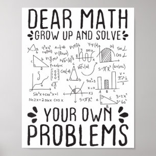 Dear Math Grow Up And Solve Your Own Problems Funn Poster