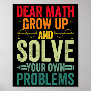 Dear Math Grow Up And Solve Your Own Problems Funn Poster