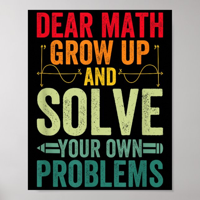 Dear Math Grow Up And Solve Your Own Problems Funn Poster (Front)