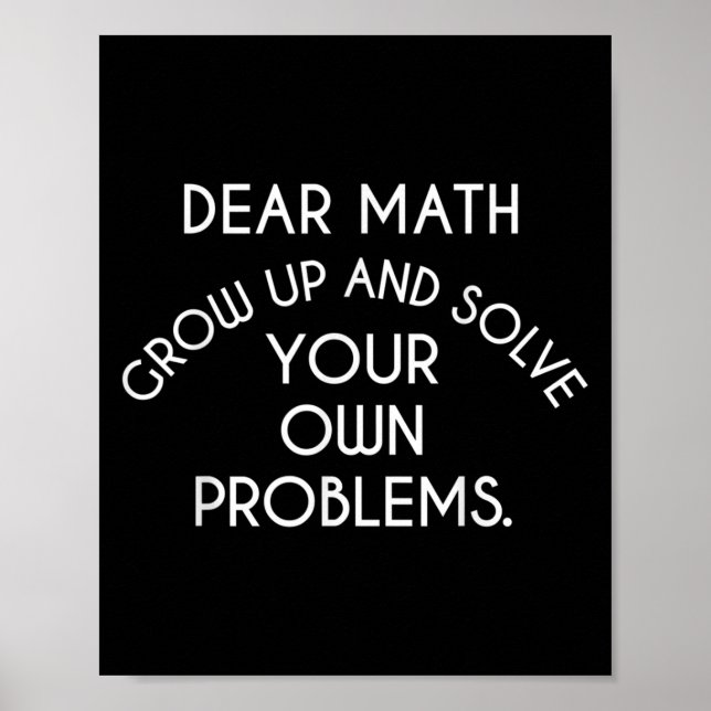 Dear Math Grow Up And Solve Your Own Problems Funn Poster (Front)