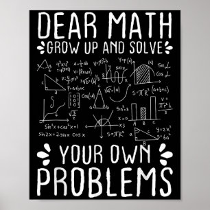 Dear Math Grow Up And Solve Your Own Problems Funn Poster