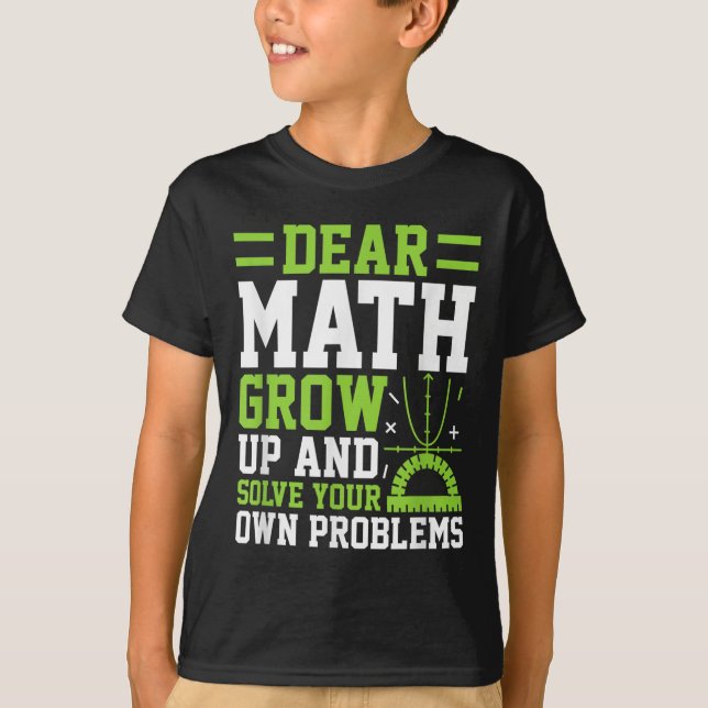 Dear Math Grow Up And Solve Your Own Problems Funn T-Shirt (Front)