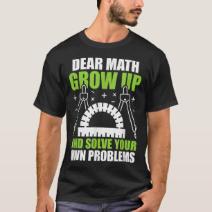 Dear Math Grow Up And Solve Your Own Problems Funn T-Shirt