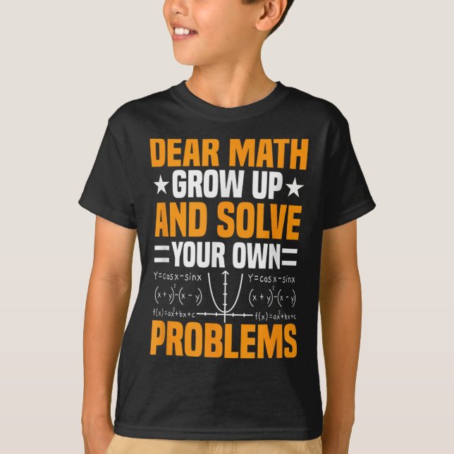 Dear Math Grow Up And Solve Your Own Problems Funn T-Shirt (Front)