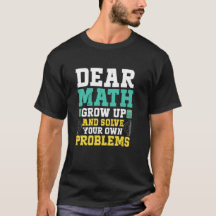 Dear Math Grow Up And Solve Your Own Problems Funn T-Shirt