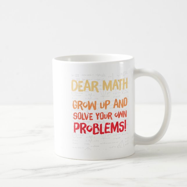 Dear Math Grow Up And Solve Your Own Problems Math Coffee Mug (Right)