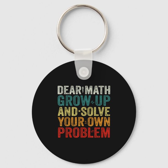 Dear Math Grow Up And Solve Your Own Problems Math Key Ring (Front)