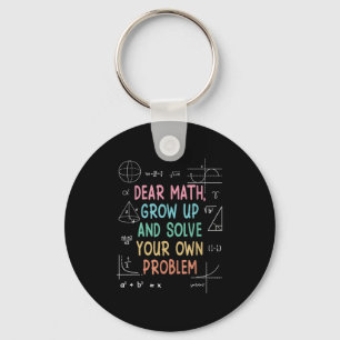 Dear Math Grow Up And Solve Your Own Problems Math Key Ring