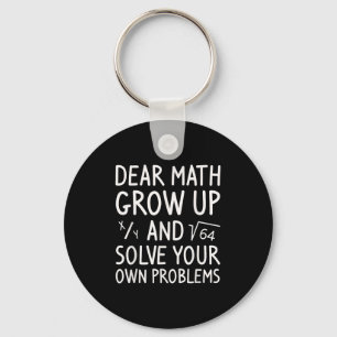 Dear Math Grow Up And Solve Your Own Problems Math Key Ring