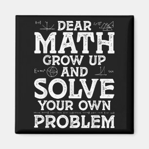 Dear Math Grow Up And Solve Your Own Problems Math Magnet