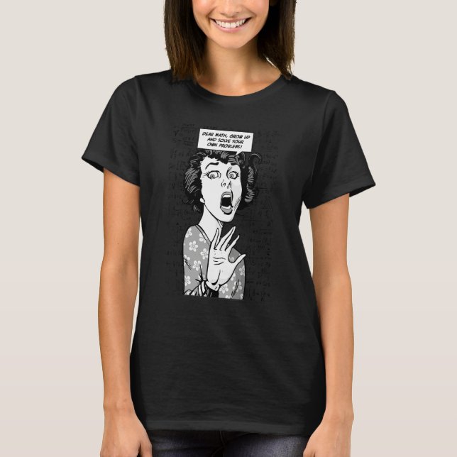 Dear Math Grow Up And Solve Your Own Problems Pop  T-Shirt (Front)