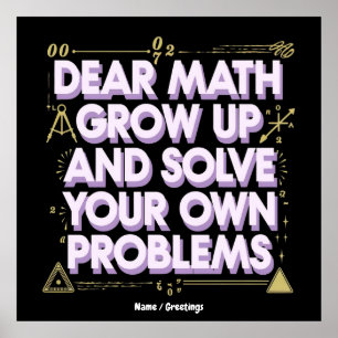 Dear Math, Grow Up and Solve Your Own Problems  Poster