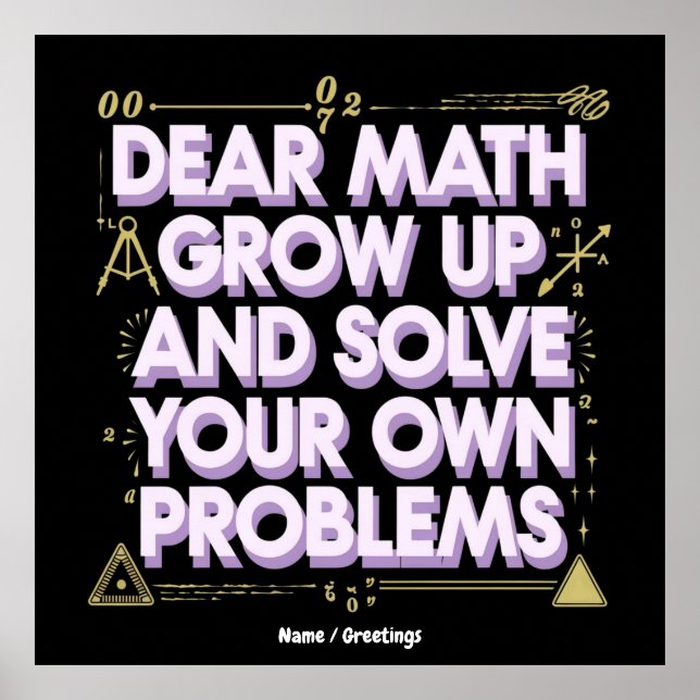 Dear Math, Grow Up and Solve Your Own Problems  Poster (Front)
