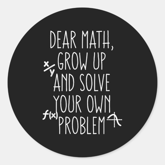 Dear Math Grow Up And Solve Your Own Problems Teen Classic Round Sticker (Front)