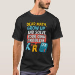 Dear Math Grow Up Solve Your Own Problem Funny Cal T-Shirt<br><div class="desc">Dear Math Grow Up Solve Your Own Problem Funny Calculus Geek</div>