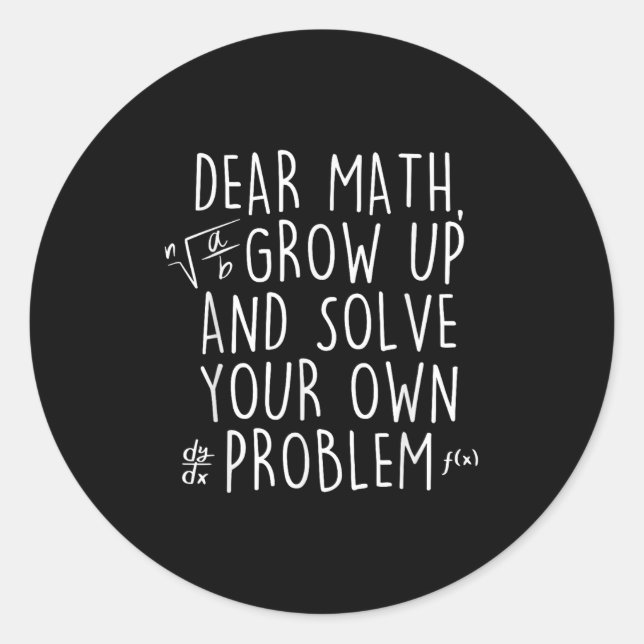 Dear Math Grow Up Solve Your Own Problems Funny Ma Classic Round Sticker (Front)