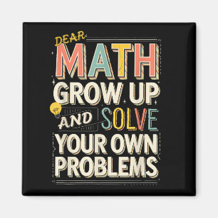 Dear Math Grow Up Solve Your Own Problems Quote Magnet