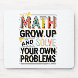 Dear Math Grow Up Solve Your Own Problems Quote  Mouse Pad