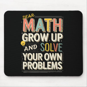 Dear Math Grow Up Solve Your Own Problems Quote  Mouse Pad