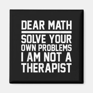 Dear Math Humour Design Solve Problems Not A Thera Magnet