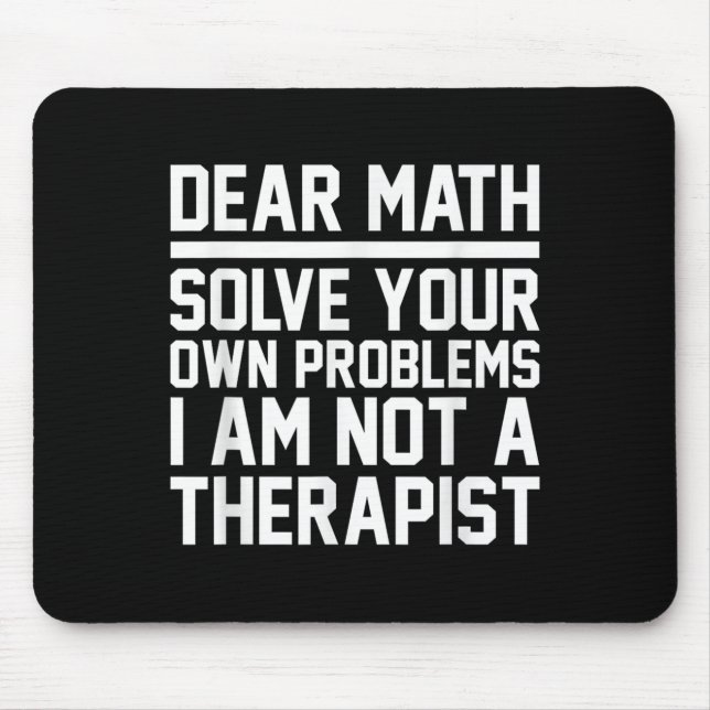 Dear Math Humour Design Solve Problems Not A Thera Mouse Pad (Front)