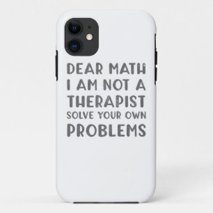 Dear Math I Am Not A Therapist Solve Your Own Prob iPhone 11 Case