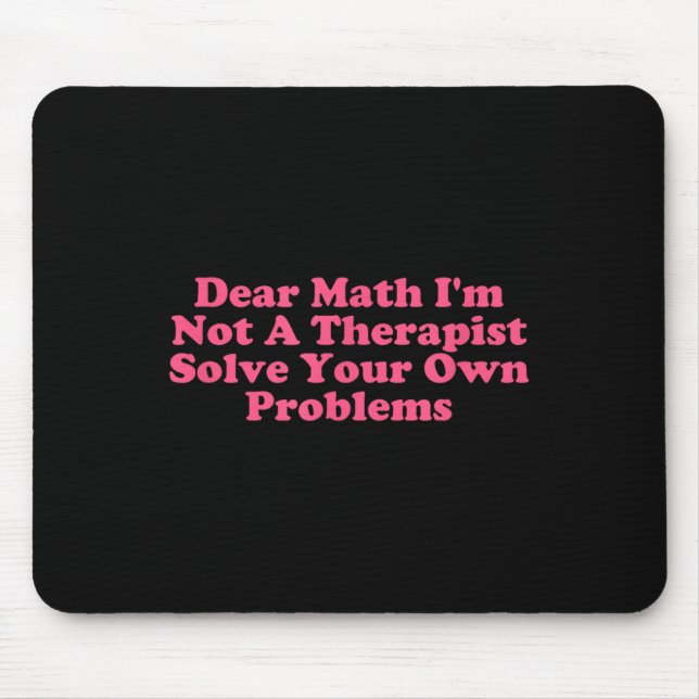 Dear Math I’m Not A Therast Solve Your Own Problem Mouse Pad (Front)