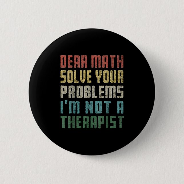 Dear Math I'm Not A Therast Solve Your Own Problem 6 Cm Round Badge (Front)