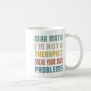 Dear Math I'm Not A Therast Solve Your Own Problem Coffee Mug