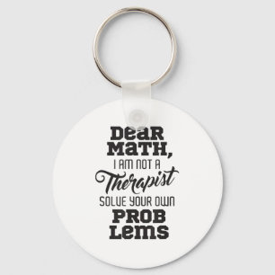 Dear Math I'm Not A Therast Solve Your Own Problem Key Ring