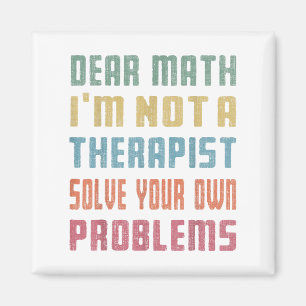 Dear Math I'm Not A Therast Solve Your Own Problem Magnet