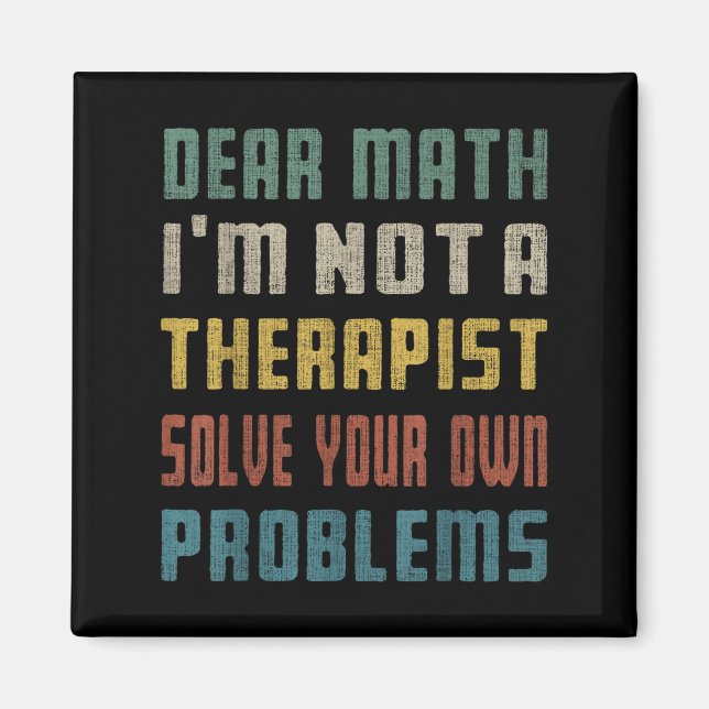 Dear Math I'm Not A Therast Solve Your Own Problem Magnet (Front)