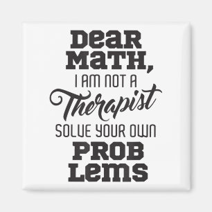 Dear Math I'm Not A Therast Solve Your Own Problem Magnet